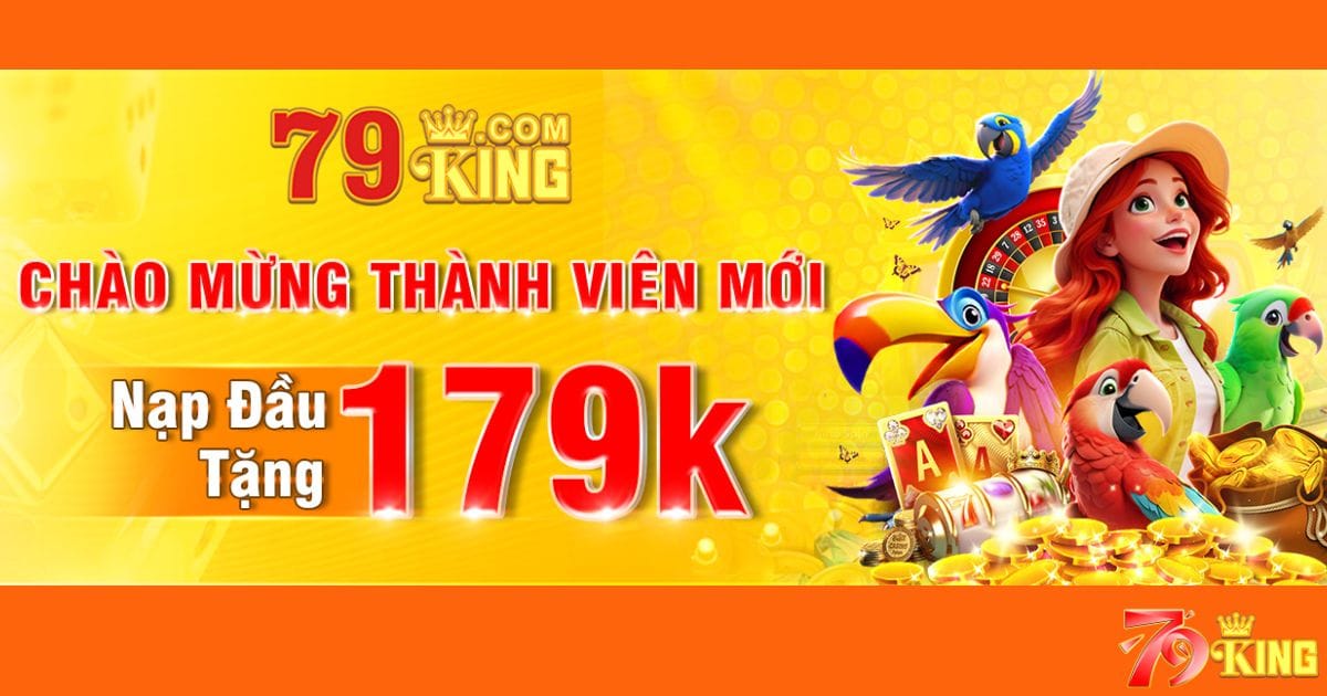 Thường 179K cho thành viên mới tại 79KING