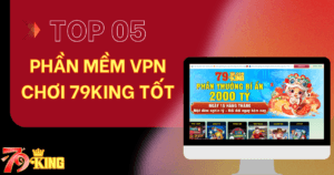 Top 5 phần mềm VPN chơi 79KING nên sử dụng